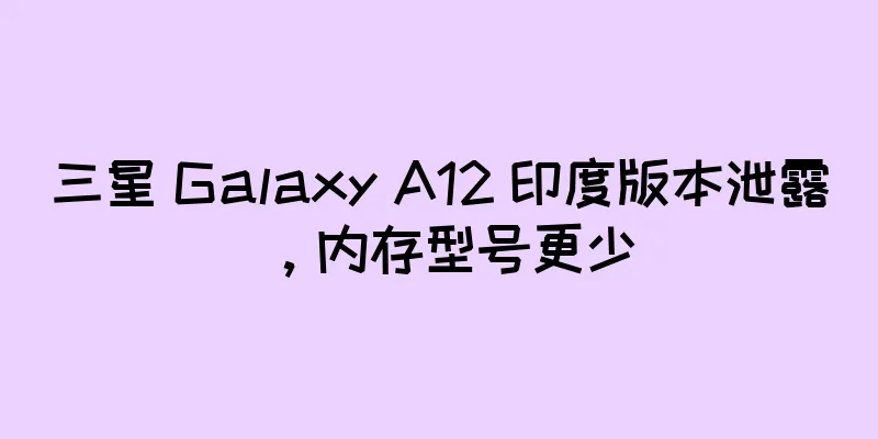 三星 Galaxy A12 印度版本泄露，内存型号更少