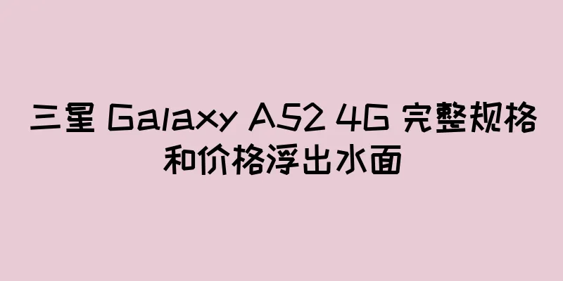 三星 Galaxy A52 4G 完整规格和价格浮出水面