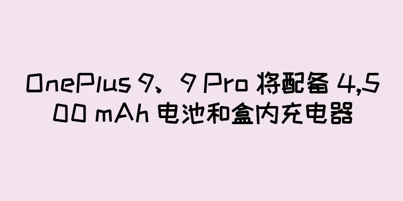OnePlus 9、9 Pro 将配备 4,500 mAh 电池和盒内充电器