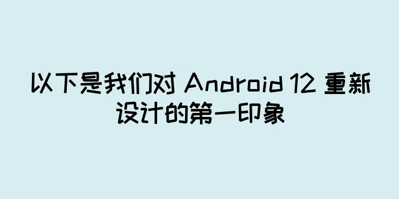 以下是我们对 Android 12 重新设计的第一印象