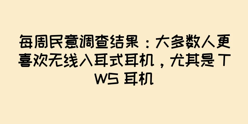 每周民意调查结果：大多数人更喜欢无线入耳式耳机，尤其是 TWS 耳机