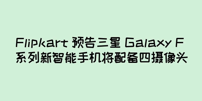 Flipkart 预告三星 Galaxy F 系列新智能手机将配备四摄像头