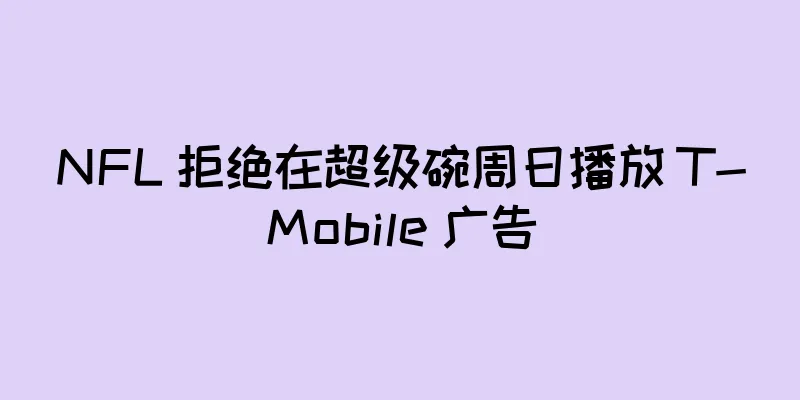 NFL 拒绝在超级碗周日播放 T-Mobile 广告