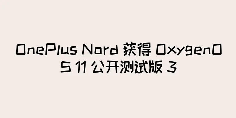 OnePlus Nord 获得 OxygenOS 11 公开测试版 3