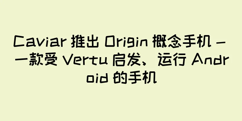 Caviar 推出 Origin 概念手机 - 一款受 Vertu 启发、运行 Android 的手机