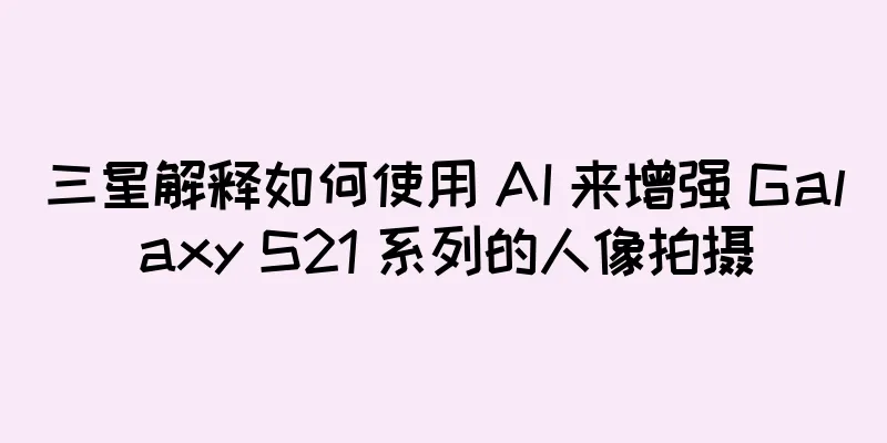 三星解释如何使用 AI 来增强 Galaxy S21 系列的人像拍摄