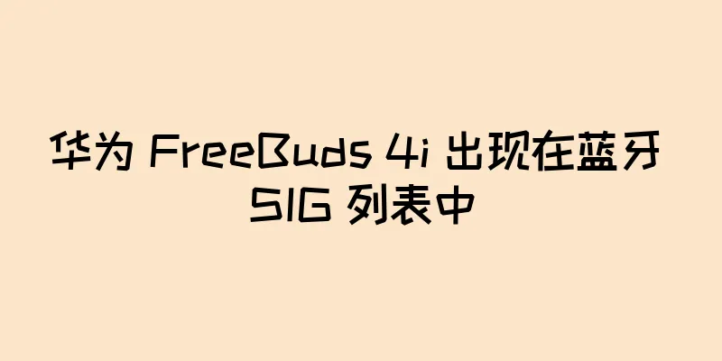 华为 FreeBuds 4i 出现在蓝牙 SIG 列表中