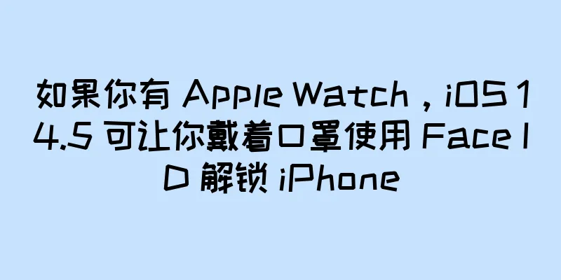 如果你有 Apple Watch，iOS 14.5 可让你戴着口罩使用 Face ID 解锁 iPhone