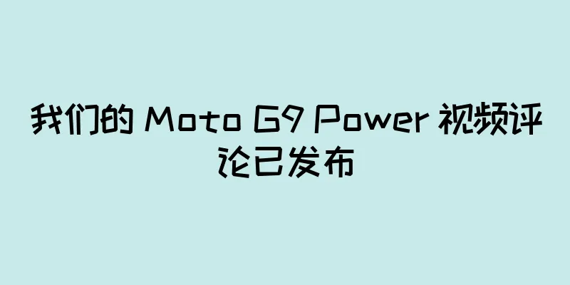 我们的 Moto G9 Power 视频评论已发布