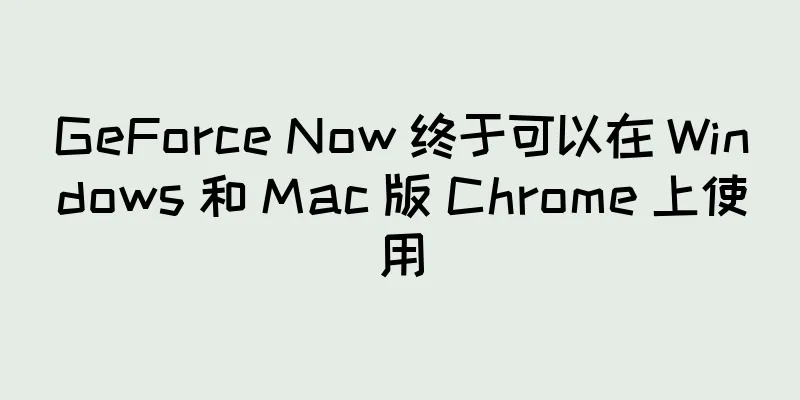 GeForce Now 终于可以在 Windows 和 Mac 版 Chrome 上使用