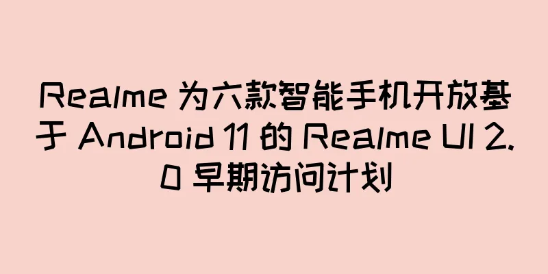 Realme 为六款智能手机开放基于 Android 11 的 Realme UI 2.0 早期访问计划