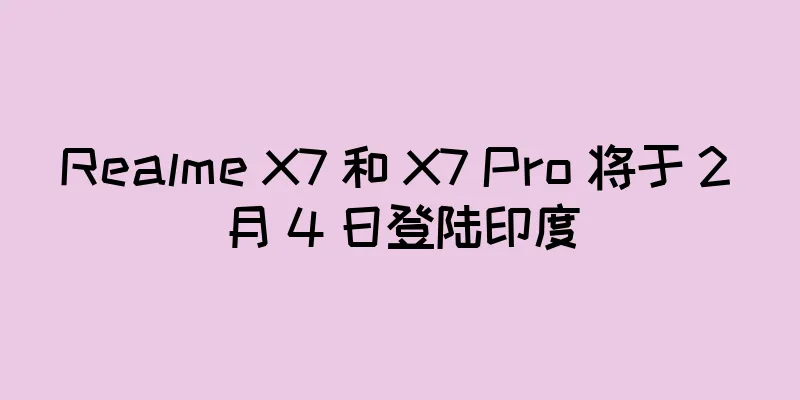 Realme X7 和 X7 Pro 将于 2 月 4 日登陆印度