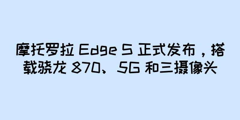 摩托罗拉 Edge S 正式发布，搭载骁龙 870、5G 和三摄像头