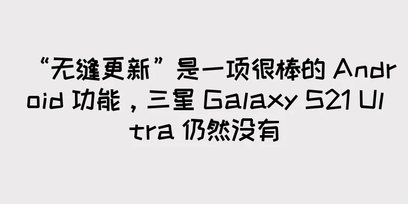 “无缝更新”是一项很棒的 Android 功能，三星 Galaxy S21 Ultra 仍然没有
