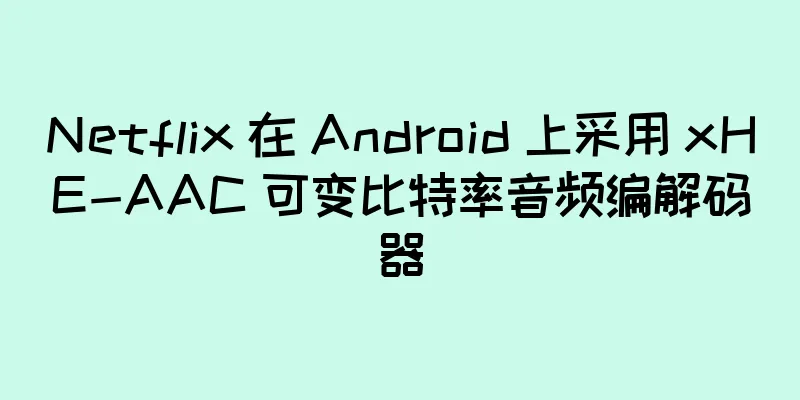 Netflix 在 Android 上采用 xHE-AAC 可变比特率音频编解码器