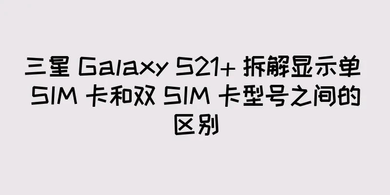 三星 Galaxy S21+ 拆解显示单 SIM 卡和双 SIM 卡型号之间的区别