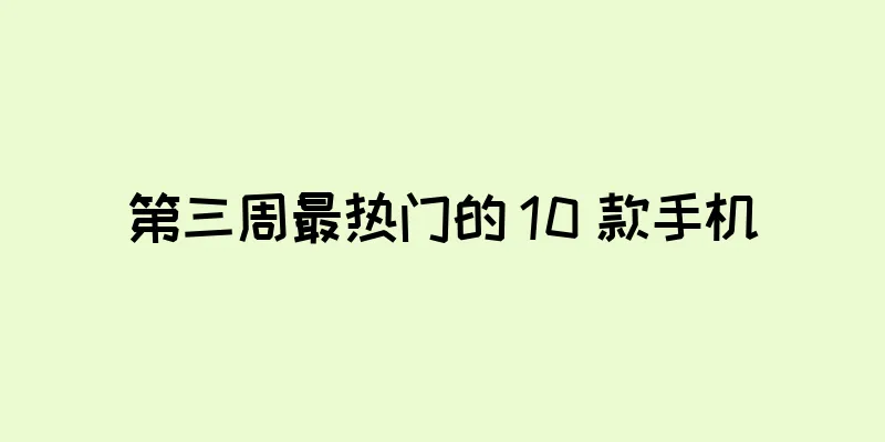 第三周最热门的 10 款手机