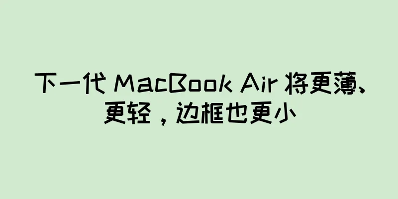 下一代 MacBook Air 将更薄、更轻，边框也更小