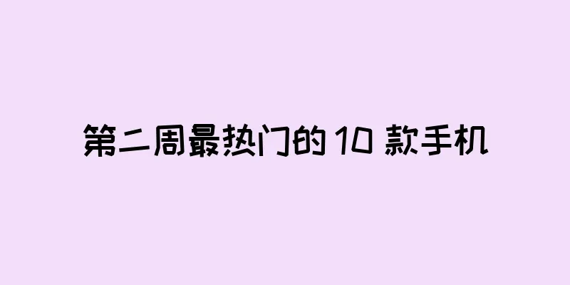 第二周最热门的 10 款手机