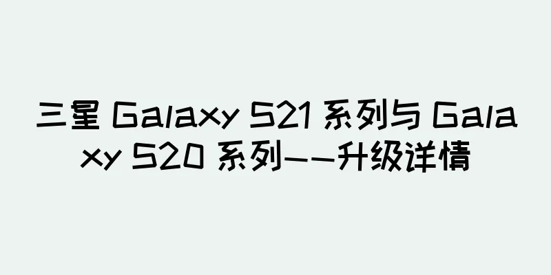 三星 Galaxy S21 系列与 Galaxy S20 系列——升级详情