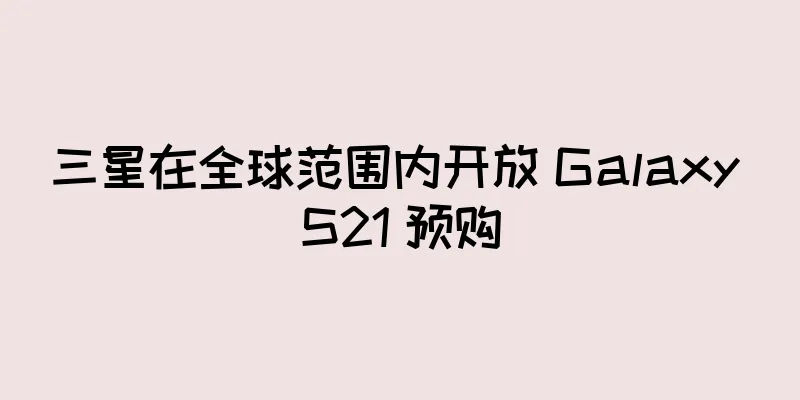 三星在全球范围内开放 Galaxy S21 预购