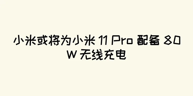 小米或将为小米 11 Pro 配备 80W 无线充电
