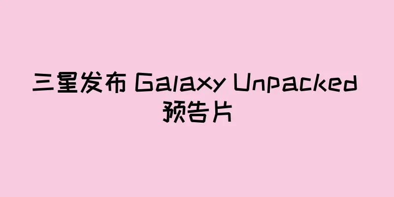三星发布 Galaxy Unpacked 预告片