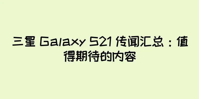三星 Galaxy S21 传闻汇总：值得期待的内容