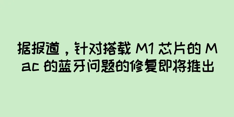 据报道，针对搭载 M1 芯片的 Mac 的蓝牙问题的修复即将推出