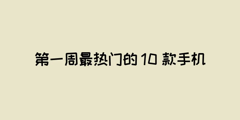 第一周最热门的 10 款手机