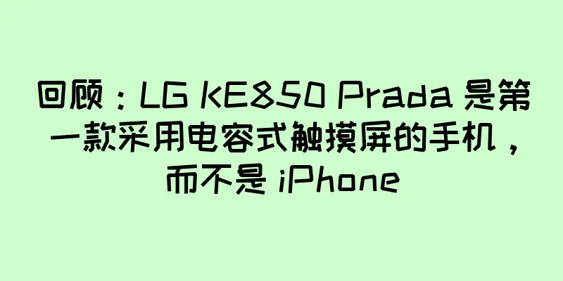 回顾：LG KE850 Prada 是第一款采用电容式触摸屏的手机，而不是 iPhone