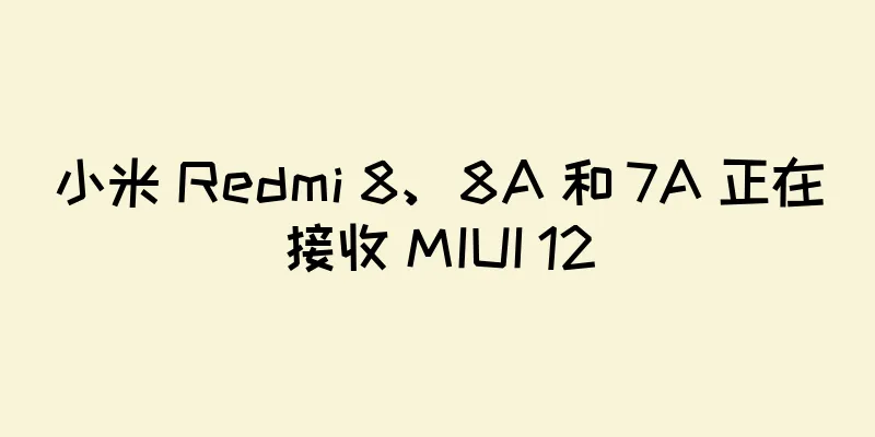 小米 Redmi 8、8A 和 7A 正在接收 MIUI 12
