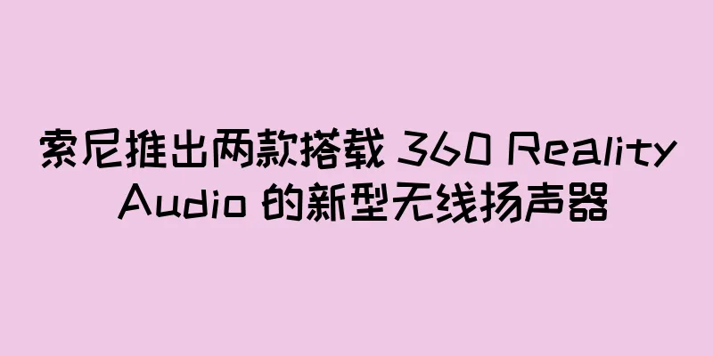 索尼推出两款搭载 360 Reality Audio 的新型无线扬声器