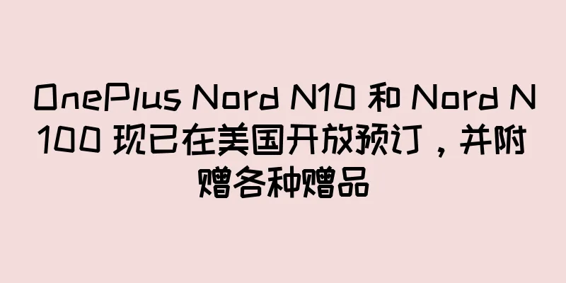 OnePlus Nord N10 和 Nord N100 现已在美国开放预订，并附赠各种赠品
