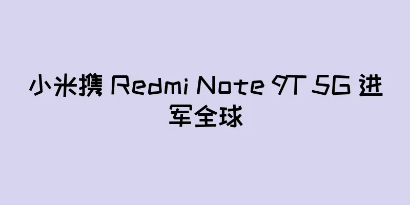 小米携 Redmi Note 9T 5G 进军全球