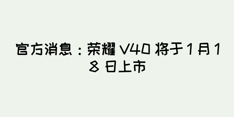 官方消息：荣耀 V40 将于 1 月 18 日上市