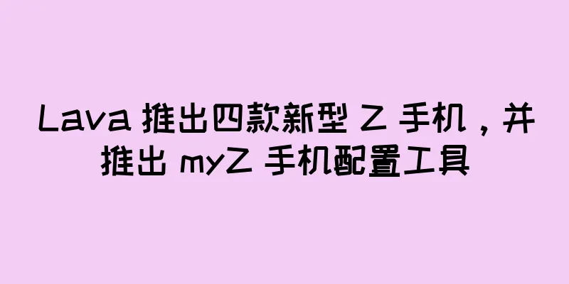 Lava 推出四款新型 Z 手机，并推出 myZ 手机配置工具