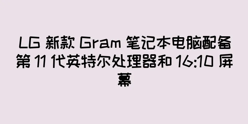 LG 新款 Gram 笔记本电脑配备第 11 代英特尔处理器和 16:10 屏幕