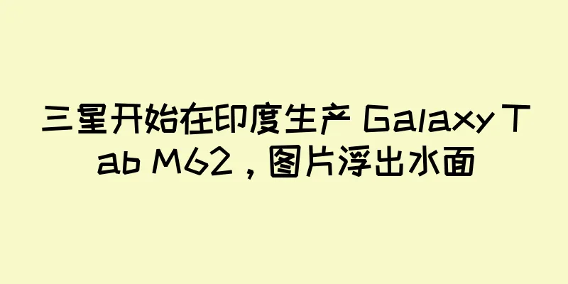 三星开始在印度生产 Galaxy Tab M62，图片浮出水面
