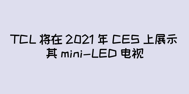 TCL 将在 2021 年 CES 上展示其 mini-LED 电视