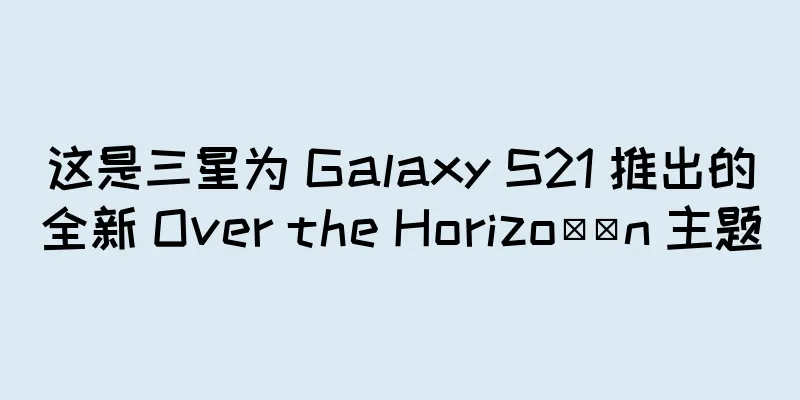这是三星为 Galaxy S21 推出的全新 Over the Horizo​​n 主题
