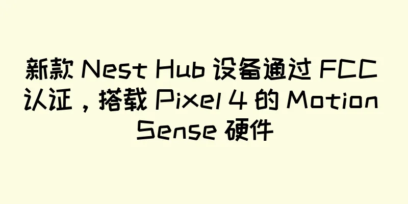 新款 Nest Hub 设备通过 FCC 认证，搭载 Pixel 4 的 Motion Sense 硬件
