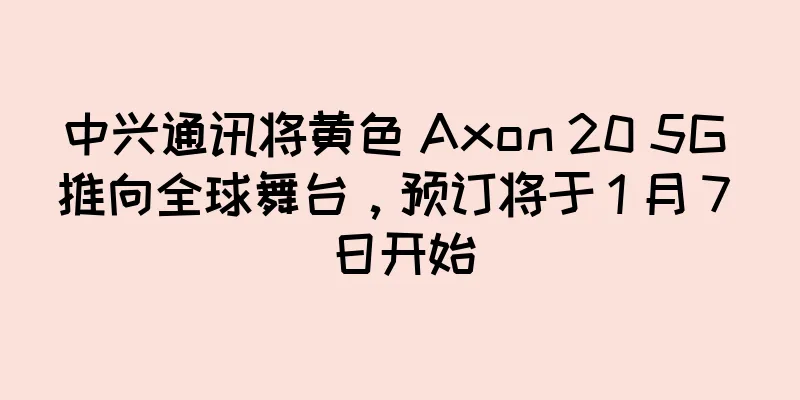 中兴通讯将黄色 Axon 20 5G 推向全球舞台，预订将于 1 月 7 日开始