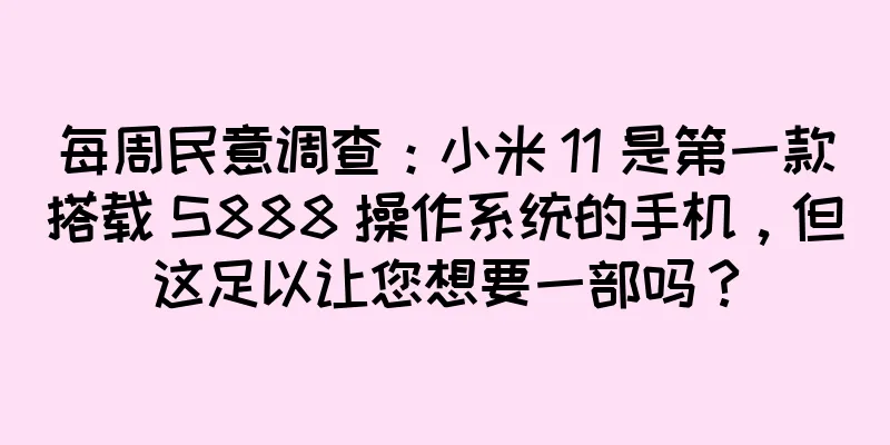 每周民意调查：小米 11 是第一款搭载 S888 操作系统的手机，但这足以让您想要一部吗？