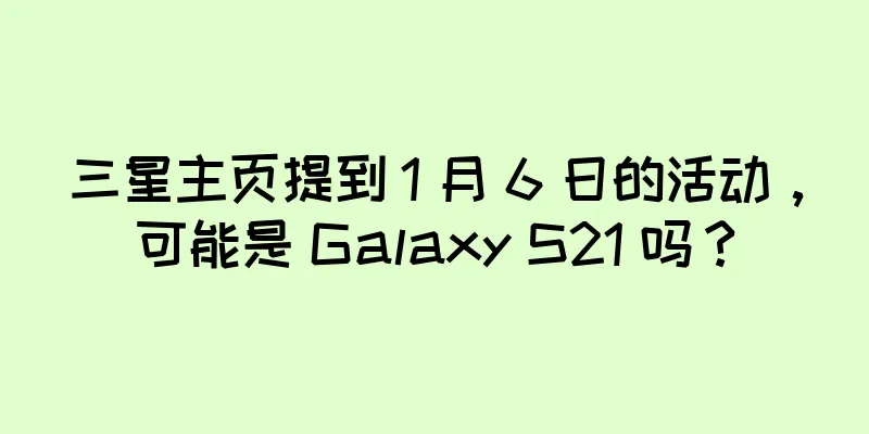 三星主页提到 1 月 6 日的活动，可能是 Galaxy S21 吗？
