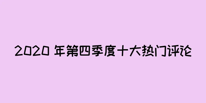 2020 年第四季度十大热门评论