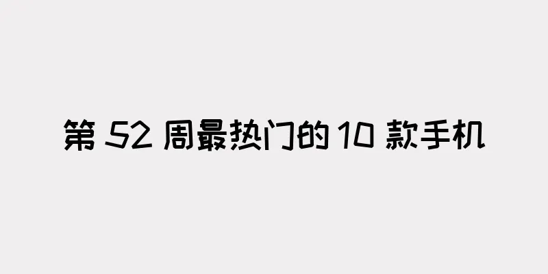 第 52 周最热门的 10 款手机