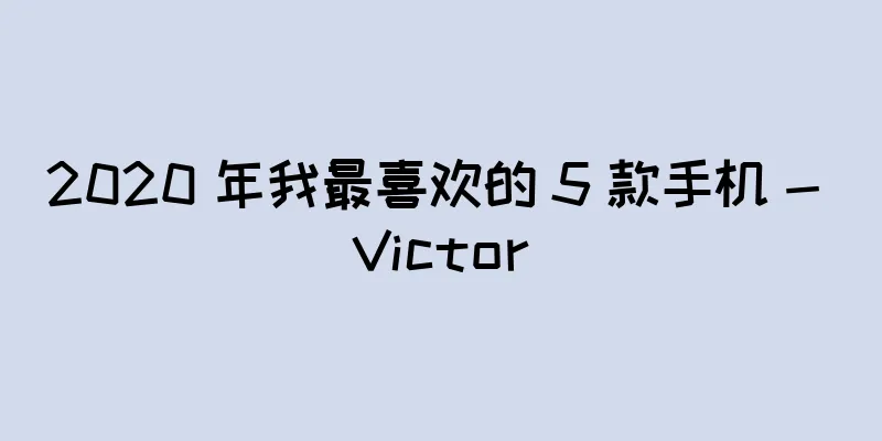 2020 年我最喜欢的 5 款手机 - Victor