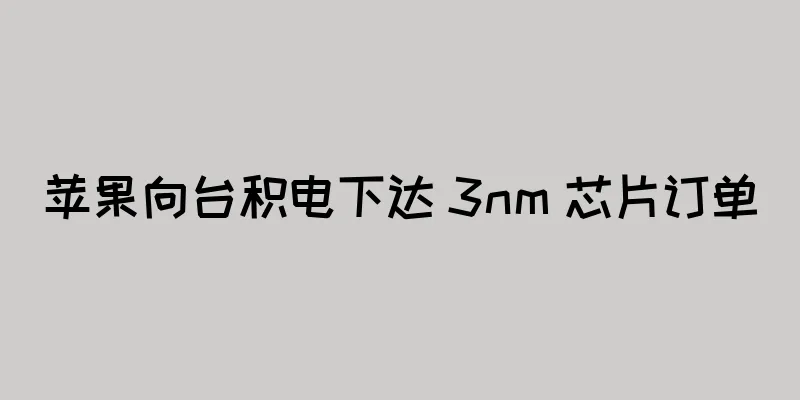 苹果向台积电下达 3nm 芯片订单