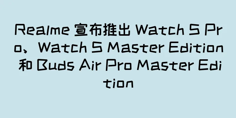 Realme 宣布推出 Watch S Pro、Watch S Master Edition 和 Buds Air Pro Master Edition